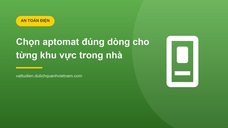 Chọn aptomat đúng dòng cho từng khu vực trong nhà